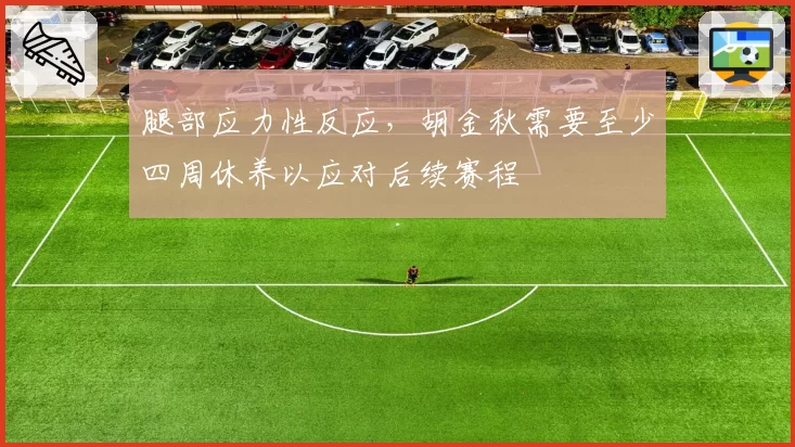 腿部应力性反应，胡金秋需要至少四周休养以应对后续赛程