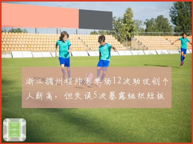 浙江稠州程帅澎单场12次助攻创个人新高，但失误5次暴露组织短板