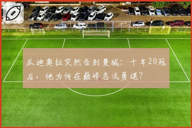 瓜迪奥拉突然告别曼城:十年20冠后,他为何在巅峰急流勇退?