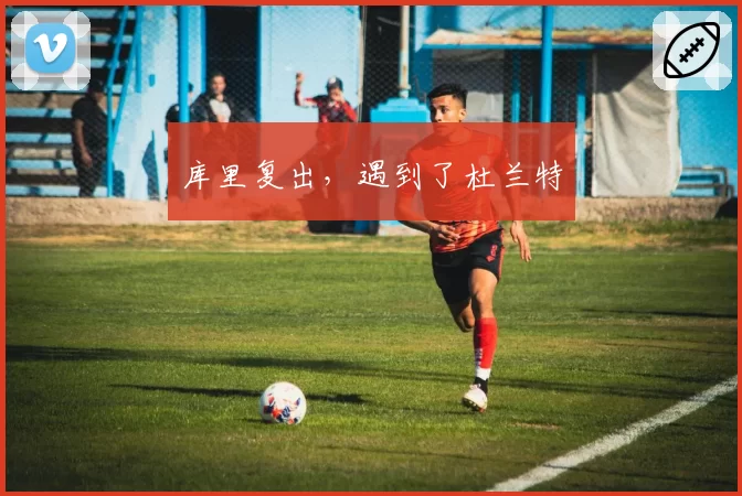 库里复出，遇到了杜兰特