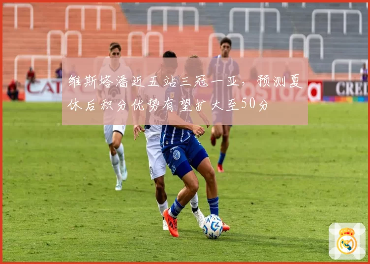 维斯塔潘近五站三冠一亚，预测夏休后积分优势有望扩大至50分